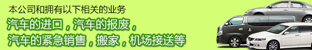 汽车的进口，汽车的报废，汽车的紧急销售，搬家，机场接送等